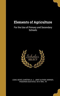 Elements of Agriculture: For the Use of Primary and Secondary Schools