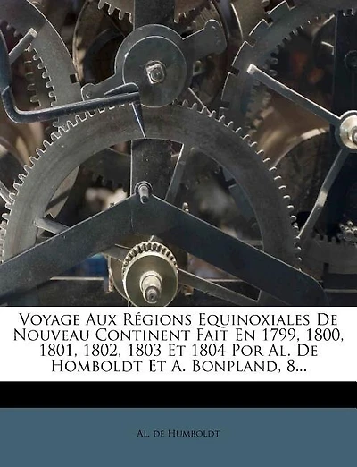 Voyage Aux Régions Equinoxiales De Nouveau Continent Fait En 1799, 1800, 1801, 1802, 1803 Et 1804 Por Al. De Homboldt Et A. Bonpland, 8...