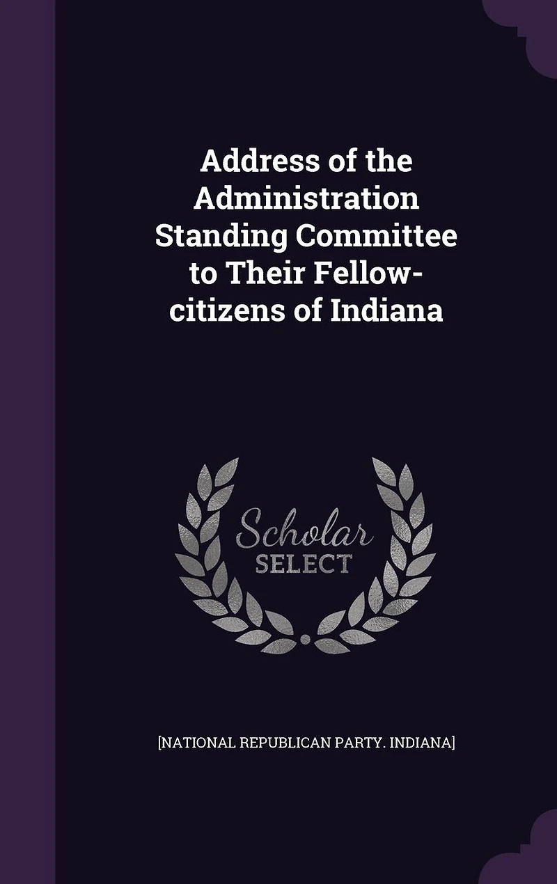 Address of the Administration Standing Committee to Their Fellow Citizens Indiana (Classic Reprint)