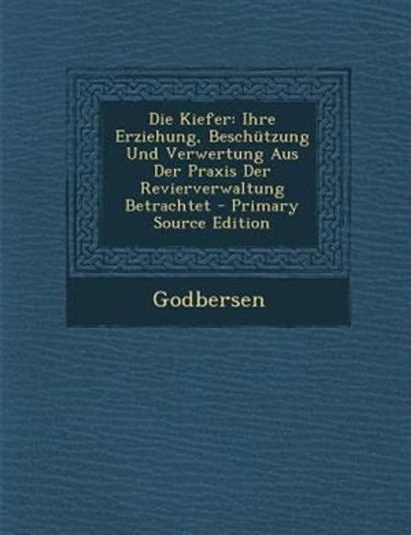 Die Kiefer: Ihre Erziehung, Beschützung und Verwertung aus der Praxis Revierverwaltung Betrachtet (Classic
