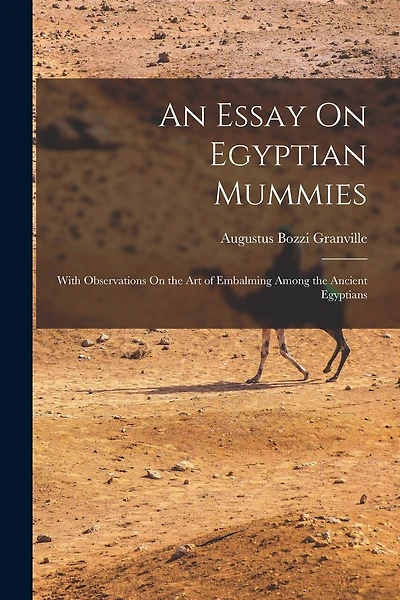 An Essay On Egyptian Mummies: With Observations On the Art of Embalming Among the Ancient Egyptians