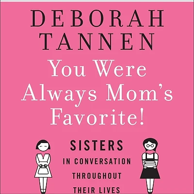 You Were Always Mom's Favorite: Sisters Conversation Throughout Their Lives