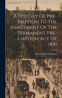 A History Of Pre-emption To The Enactment Of The Permanent Pre-emption Act Of 1841