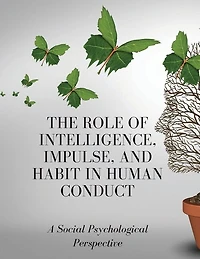 The Role of Intelligence, Impulse, and Habit in Human Conduct: A Social Psychological Perspective