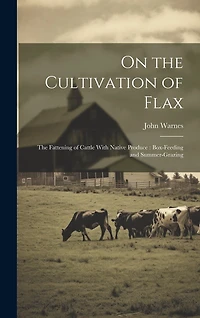 On the Cultivation of Flax: The Fattening of Cattle With Native Produce: Box-Feeding and Summer-Grazing