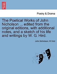 the Poetical Works of John Nicholson (the Airedale Poet): Carefully Edited From Original Editions, With Additional Notes, and a Sketch His Life Wr