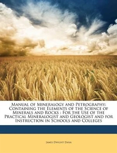 Manual of Mineralogy and Petrography: Containing the Elements of the Science of Minerals and Rocks : For the Use of the Practical Mineral