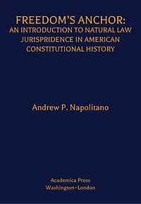 Freedom’s Anchor: An Introduction to Natural Law Jurisprudence American Constitutional History