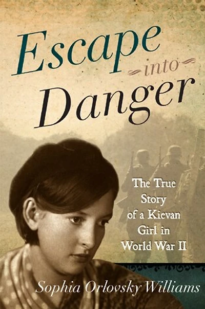 Escape into Danger: The True Story of a Kievan Girl World War II