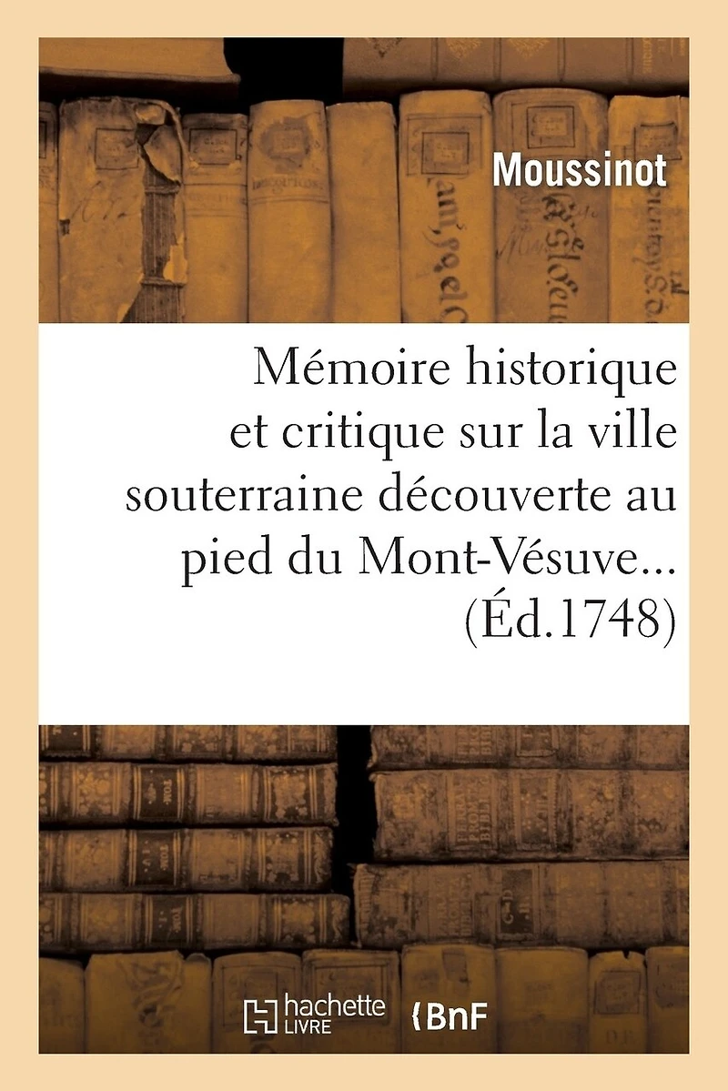 Mémoire Historique Et Critique Sur La Ville Souterraine Découverte Au Pied Du Mont-Vésuve...