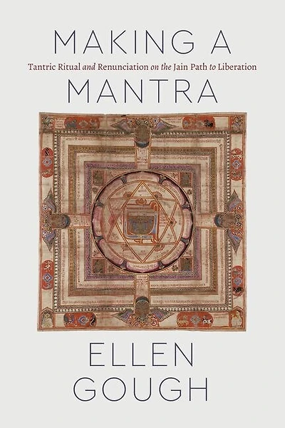Making A Mantra: Tantric Ritual And Renunciation On The Jain Path To Liberation