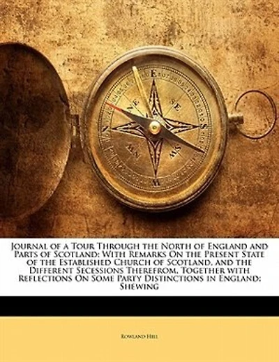 Journal of a Tour Through the North England and Parts Scotland: With Remarks On Present State Established Church Scotland, Different Secessio