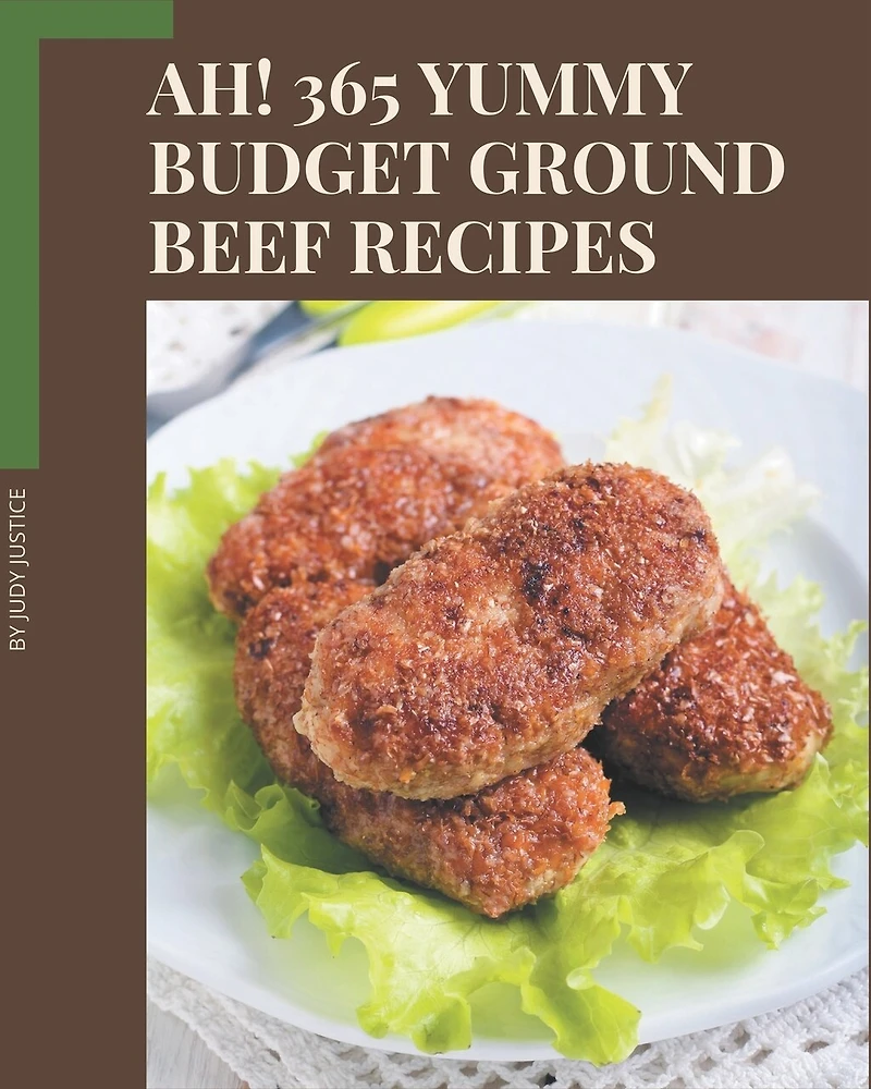 Ah! 365 Yummy Budget Ground Beef Recipes: Cook it Yourself with Yummy Budget Ground Beef Cookbook!