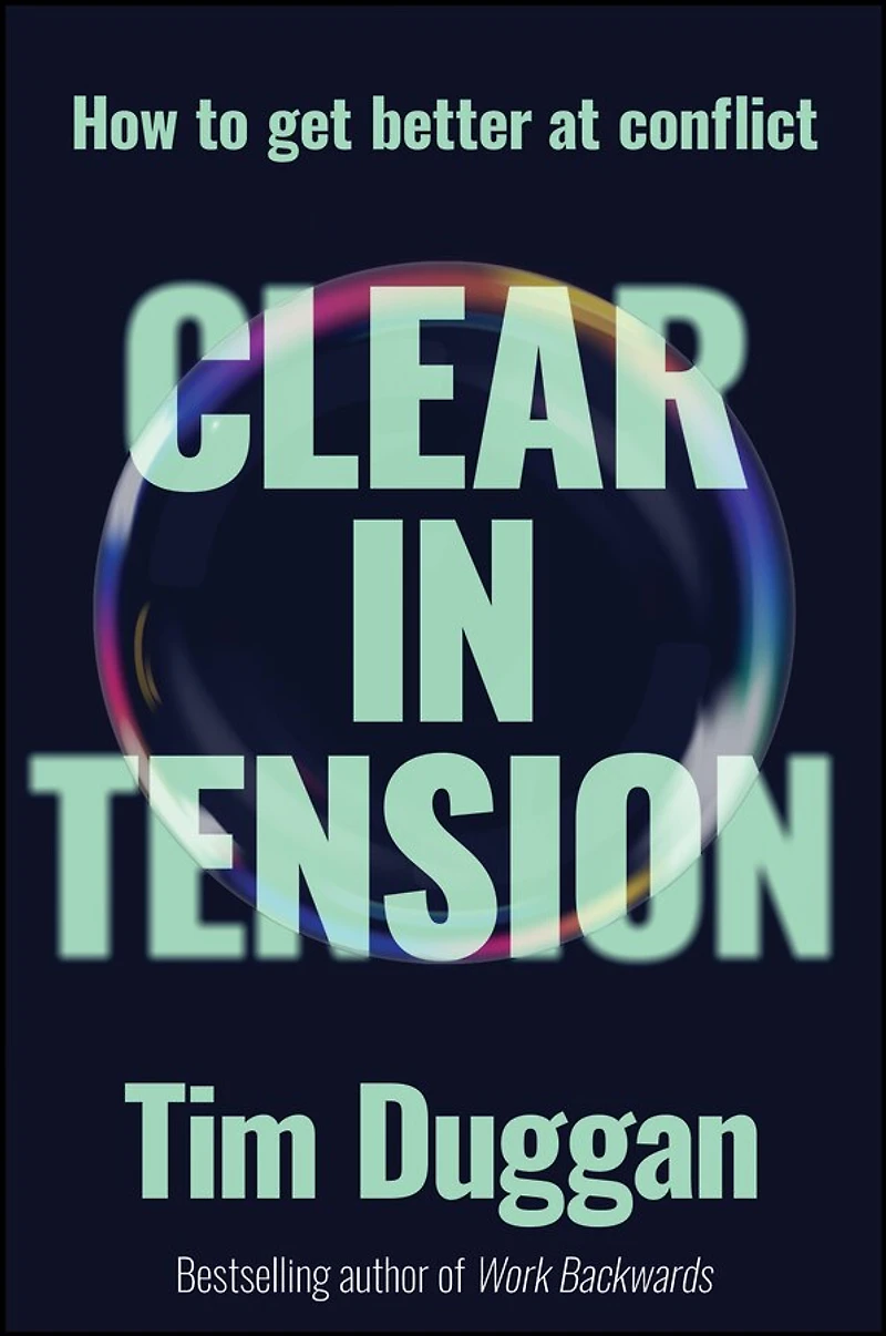 Clear In Tension: How to Get Better at Conflict