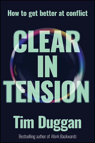 Clear In Tension: How to Get Better at Conflict