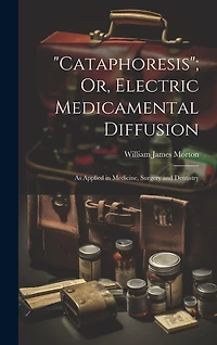 Cataphoresis"; Or, Electric Medicamental Diffusion: As Applied in Medicine