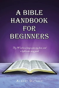 A Bible Handbook For Beginners: Thy Word is a lamp unto my feet, and a light unto my path