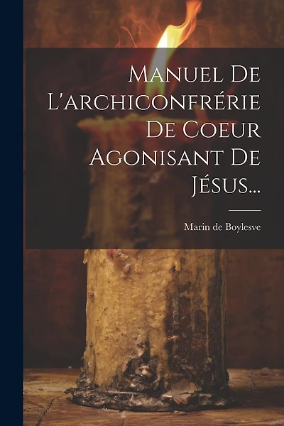 Manuel De L'archiconfrérie De Coeur Agonisant De Jésus...