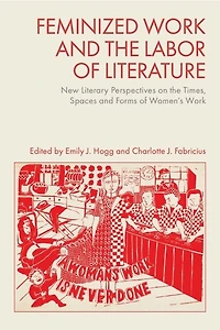Feminized Work and the Labor of Literature: New Literary Perspectives on the Times, Spaces and Forms of Women’s Work