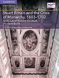 A/AS Level History for AQA Stuart Britain and the Crisis of Monarchy, 1603–1702 Student Book