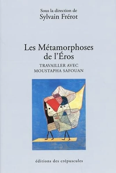 Les métamorphoses de l'Eros: travailler avec Moustapha Safouan