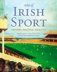 Atlas of Irish Sport: History, Politics, Identity
