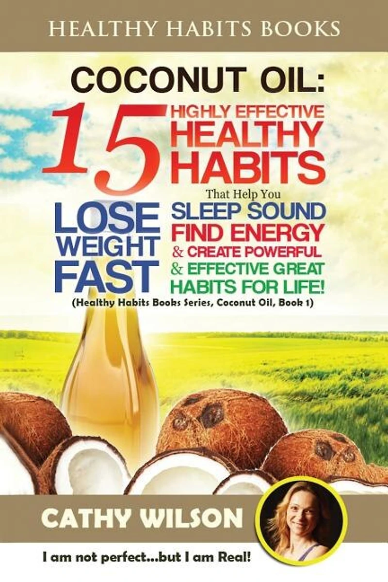 Coconut Oil: 15 Highly Effective Healthy Habits That Help You Lose Weight FAST, Sleep Sound, Find Energy & Create Powerful and Effective Great Habits FOR LIFE
