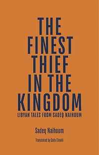 The Finest Thief In The Kingdom: Libyan Tales From Sadeq Naihoum