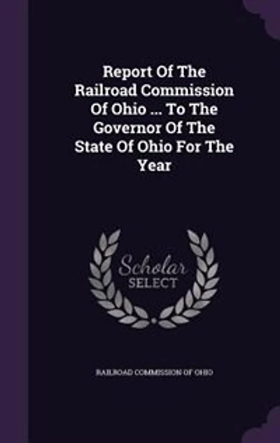 Report Of The Railroad Commission Of Ohio ... To The Governor Of The State Of Ohio For The Year