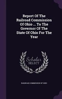 Report Of The Railroad Commission Of Ohio ... To The Governor Of The State Of Ohio For The Year