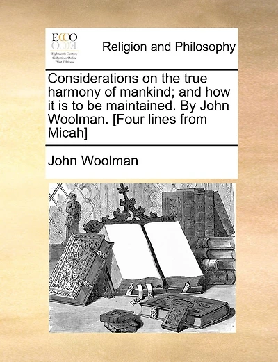 Considerations On The True Harmony Of Mankind; And How It Is To Be Maintained. By John Woolman. [four Lines From Micah]