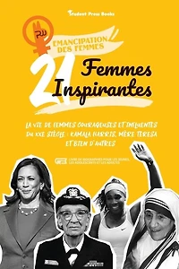 21 femmes inspirantes: La vie de femmes courageuses et influentes du XXe siècle: Kamala Harris, Mère Teresa et bien d'autres (livre de biographies pour les jeunes, les adolescents et les adultes)