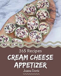 365 Cream Cheese Appetizer Recipes: The Highest Rated Cream Cheese Appetizer Cookbook You Should Read
