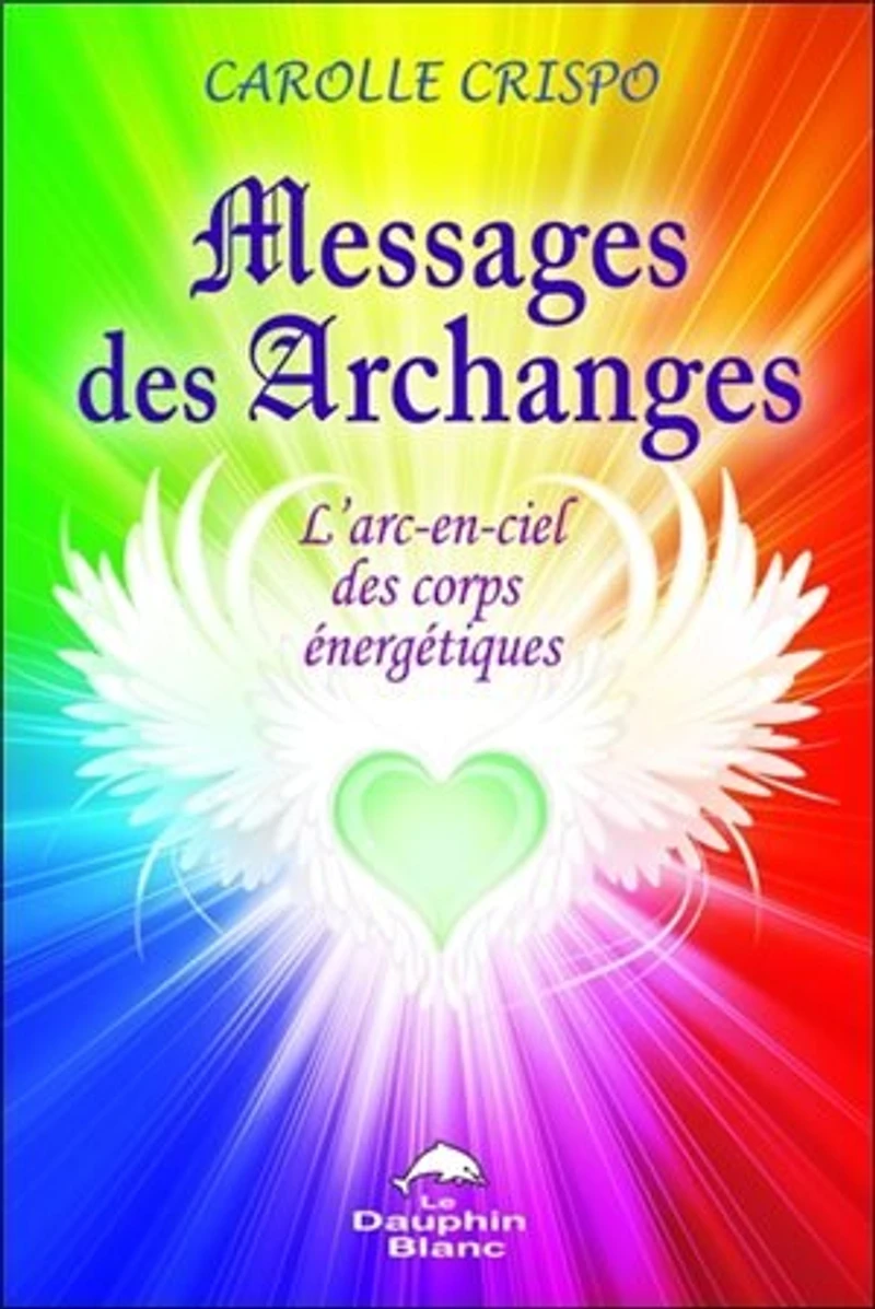 Messages des archanges: l'arc-en-ciel corps énergétiques