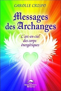 Messages des archanges: l'arc-en-ciel corps énergétiques