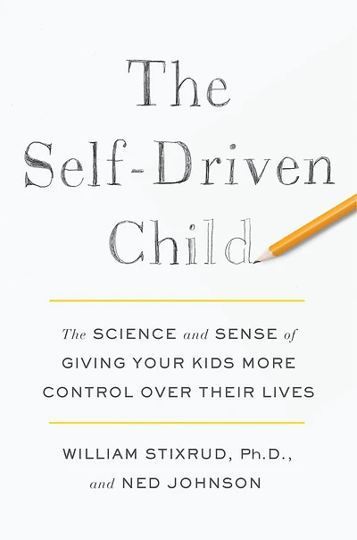 The Self-Driven Child: Science and Sense of Giving Your Kids More Control Over Their Lives