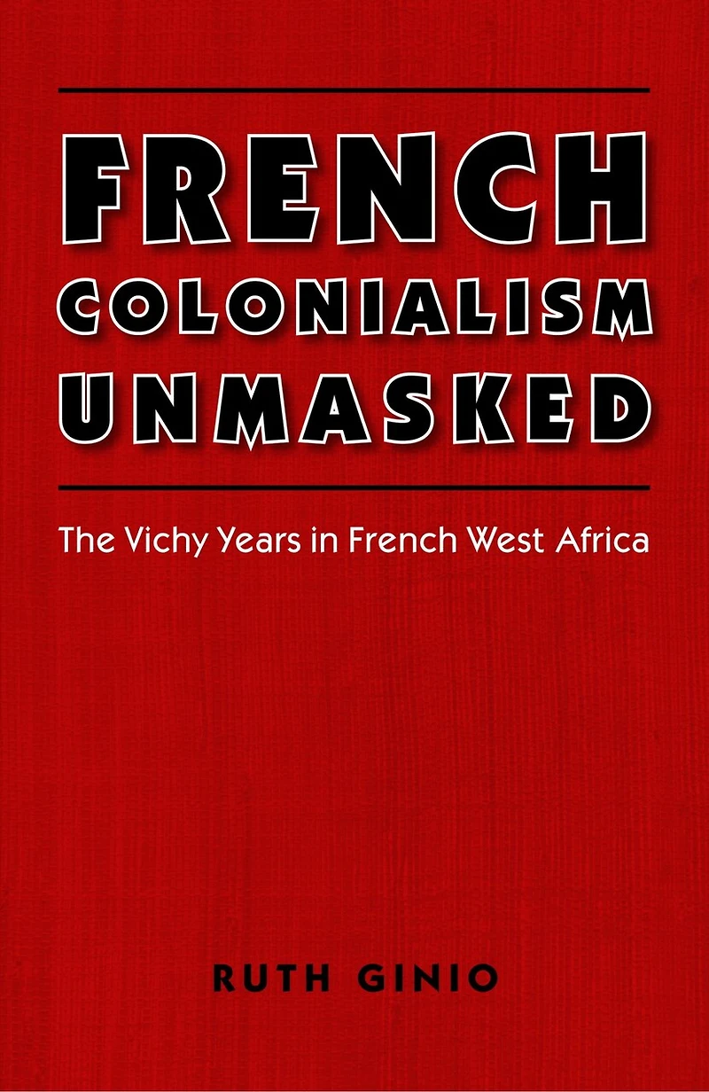 French Colonialism Unmasked: The Vichy Years in French West Africa