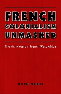 French Colonialism Unmasked: The Vichy Years in French West Africa