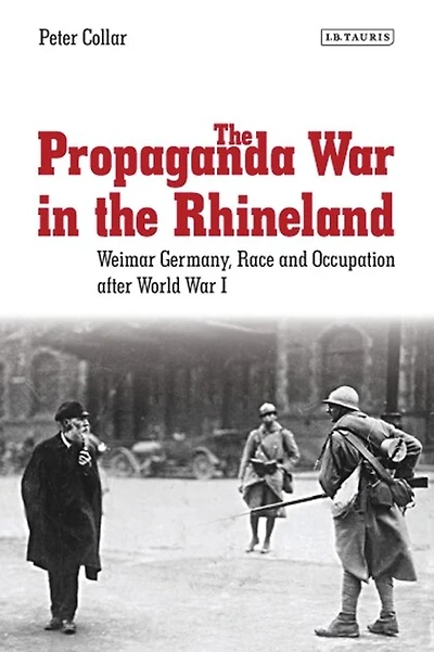 the Propaganda War Rhineland: Weimar Germany, Race and Occupation after World I