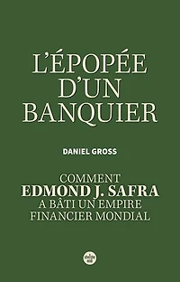 L' épopée d'un banquier: comment Edmond J. Safra a bâti un empire financier mondial