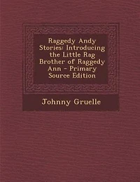 Raggedy Andy Stories: Introducing the Little Rag Brother of Raggedy Ann - Primary Source Edition