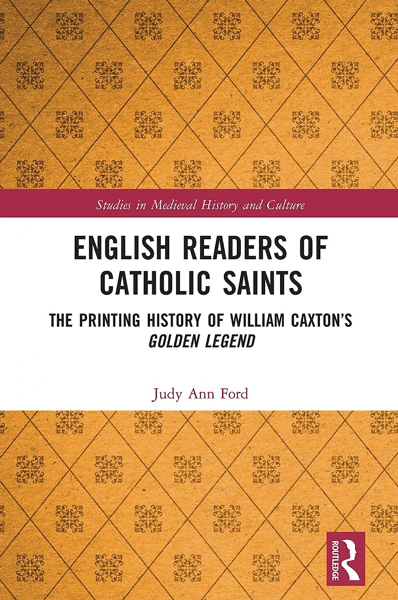 English Readers of Catholic Saints: The Printing History William Caxton's Golden Legend
