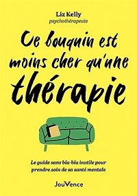 Ce bouquin est moins cher qu'une thérapie: le guide sans bla-bla inutile pour prendre soin de sa santé mentale
