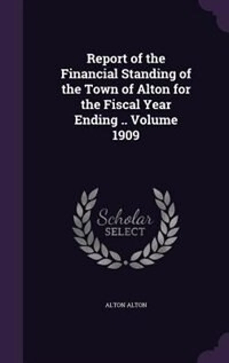 Report of the Financial Standing Town Alton for Fiscal Year Ending ..; Volume 1909