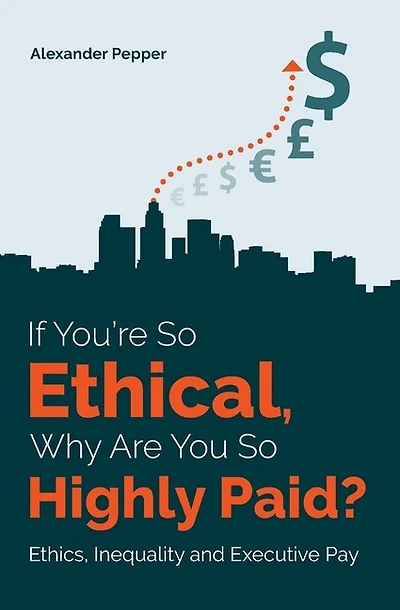 If You're So Ethical, Why Are You So Highly Paid?: Ethics, Inequality and Executive Pay