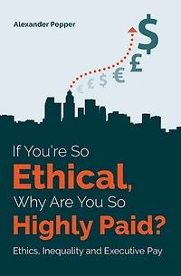 If You're So Ethical, Why Are You So Highly Paid?: Ethics, Inequality and Executive Pay