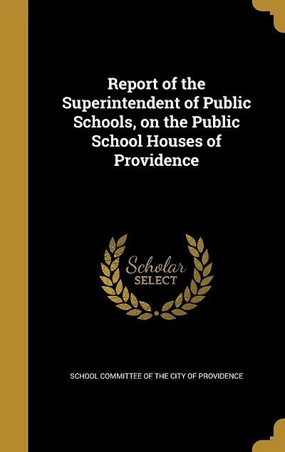 Report of the Superintendent Public Schools, on School Houses Providence (Classic Reprint)