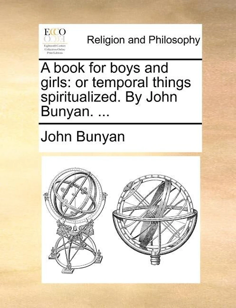 A Book for Boys and Girls: Or Temporal Things Spiritualized. By John Bunyan.