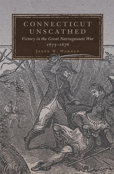 Connecticut Unscathed: Victory The Great Narragansett War, 1675-1676