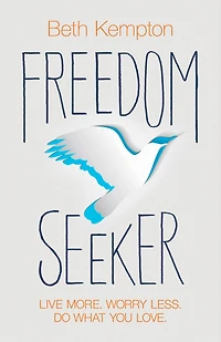 Freedom Seeker: Live More. Worry Less. Do What You Love.